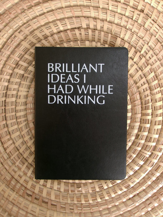 Brilliant Ideas I Had While Drinking - Notebook